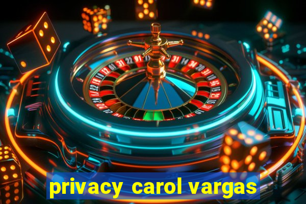 privacy carol vargas