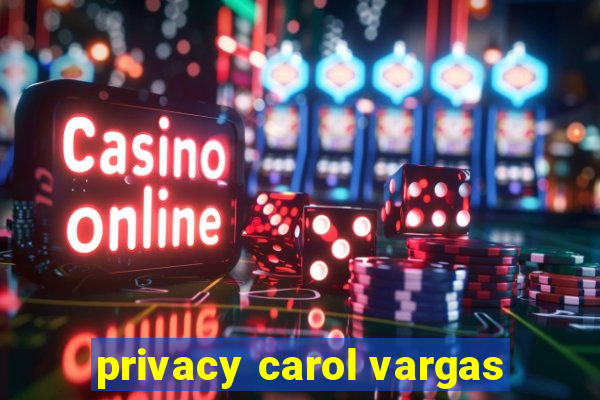 privacy carol vargas