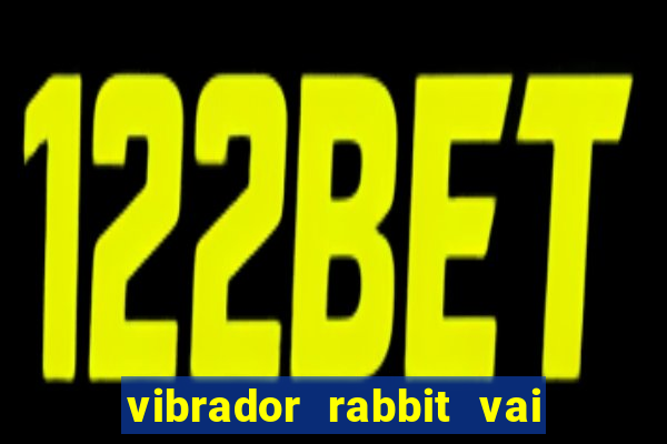 vibrador rabbit vai e vem