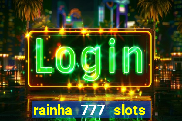 rainha 777 slots paga mesmo