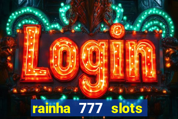 rainha 777 slots paga mesmo