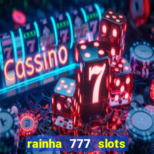 rainha 777 slots paga mesmo