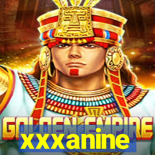 xxxanine