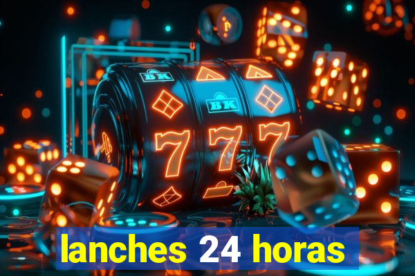 lanches 24 horas