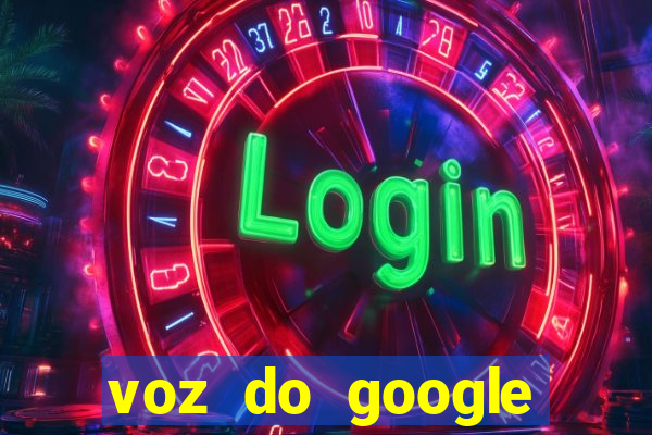 voz do google tradutor homem