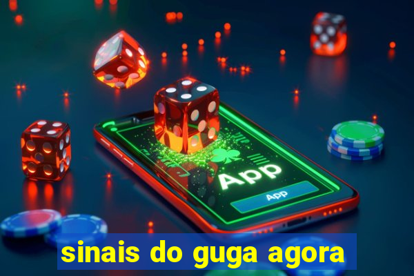 sinais do guga agora