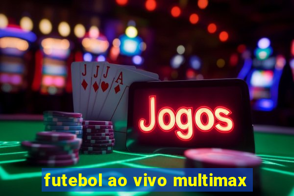 futebol ao vivo multimax