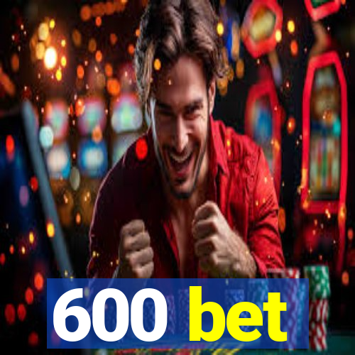 600 bet