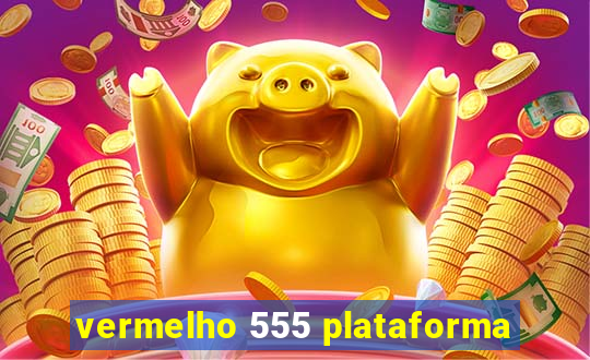 vermelho 555 plataforma