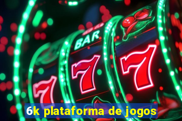 6k plataforma de jogos