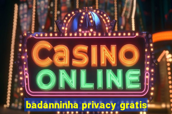 badanninha privacy gratis