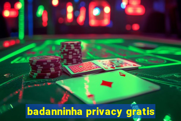 badanninha privacy gratis