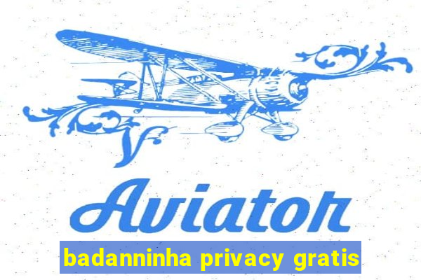 badanninha privacy gratis