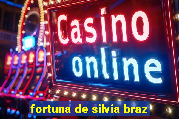 fortuna de silvia braz