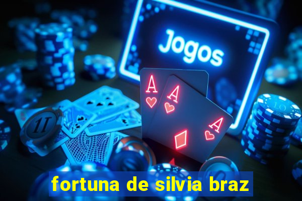 fortuna de silvia braz