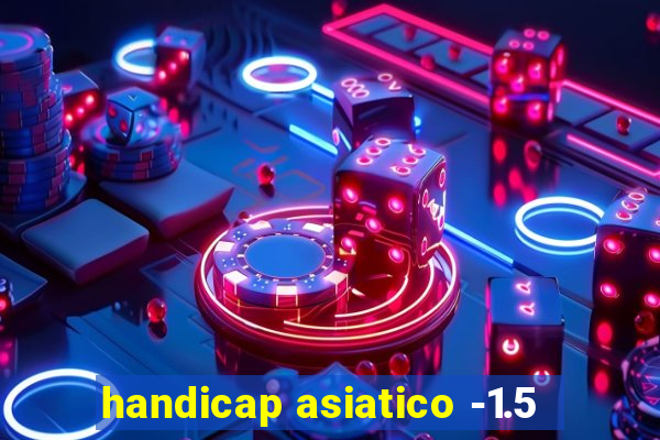 handicap asiatico -1.5