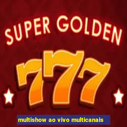 multishow ao vivo multicanais