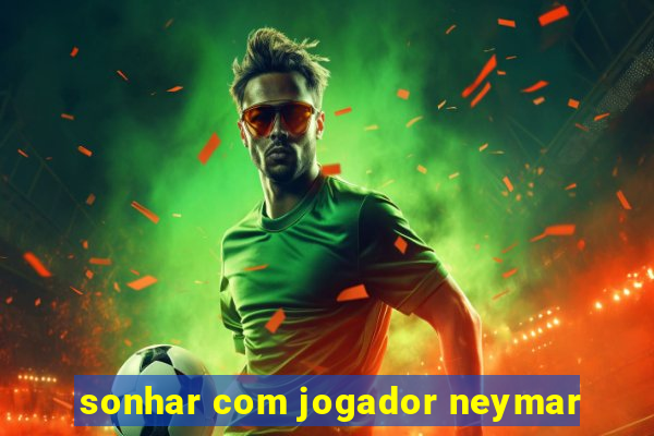 sonhar com jogador neymar