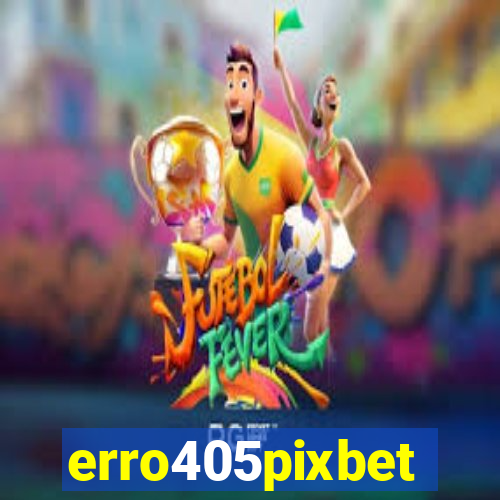 erro405pixbet