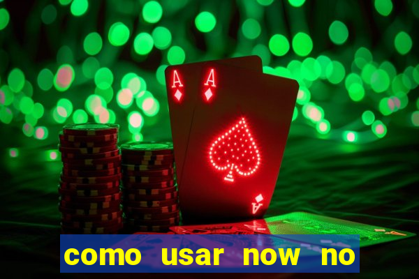 como usar now no big win