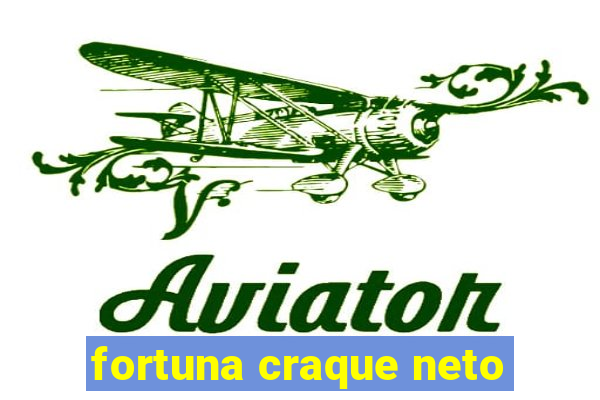 fortuna craque neto