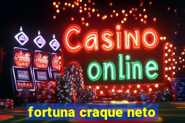 fortuna craque neto