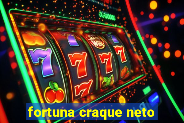 fortuna craque neto