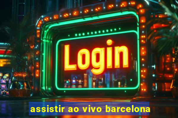 assistir ao vivo barcelona