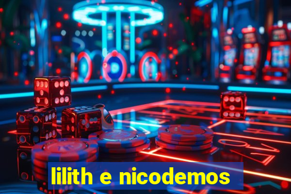 lilith e nicodemos