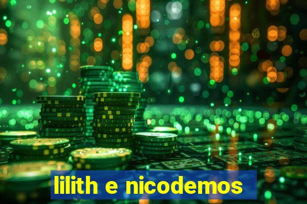 lilith e nicodemos