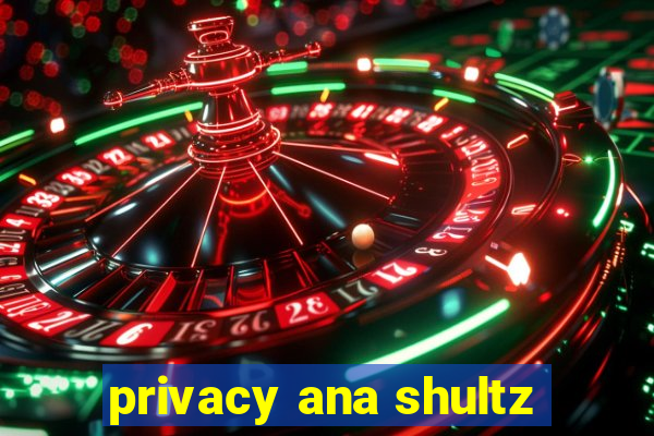 privacy ana shultz