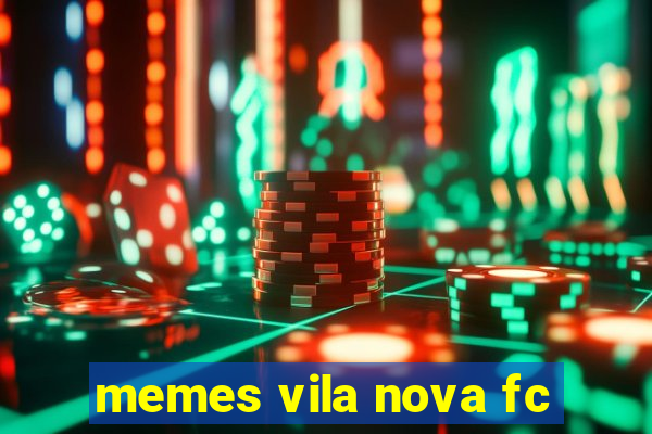 memes vila nova fc