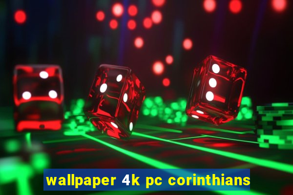 wallpaper 4k pc corinthians