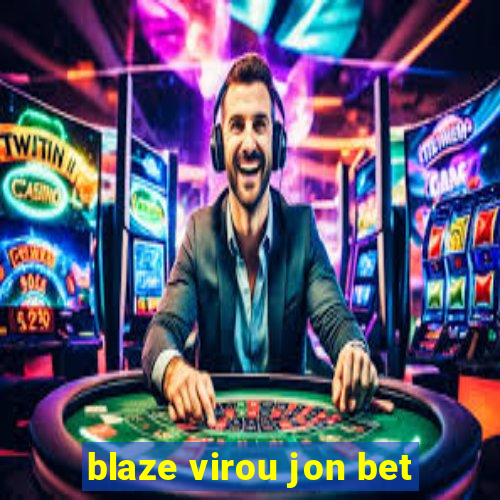 blaze virou jon bet