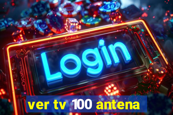 ver tv 100 antena