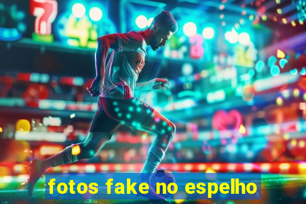 fotos fake no espelho