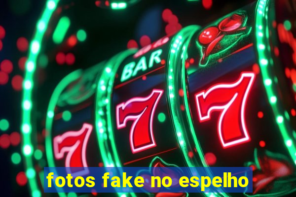 fotos fake no espelho