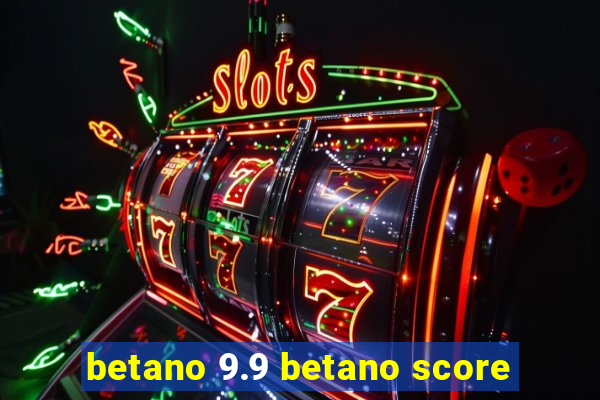 betano 9.9 betano score