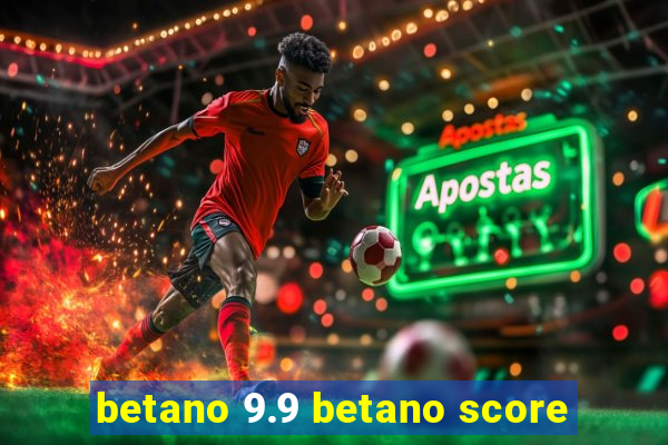 betano 9.9 betano score