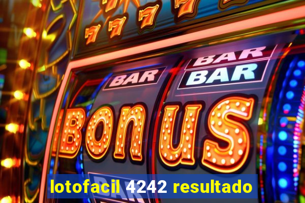 lotofacil 4242 resultado