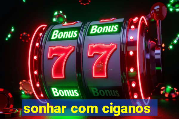 sonhar com ciganos