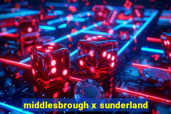 middlesbrough x sunderland