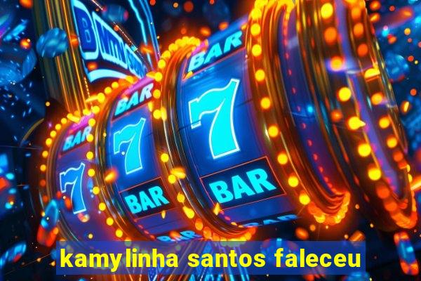 kamylinha santos faleceu