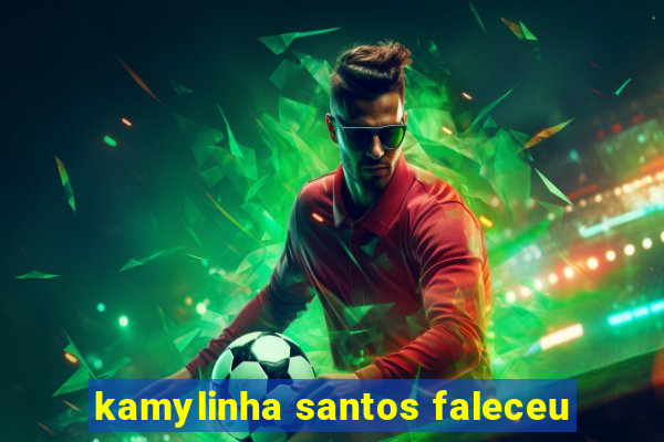 kamylinha santos faleceu