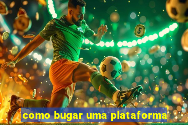 como bugar uma plataforma