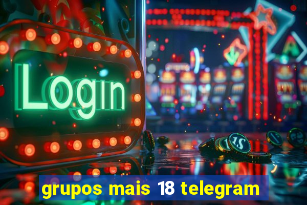 grupos mais 18 telegram