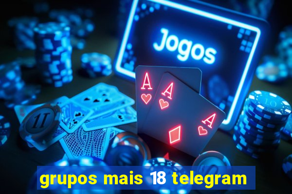 grupos mais 18 telegram