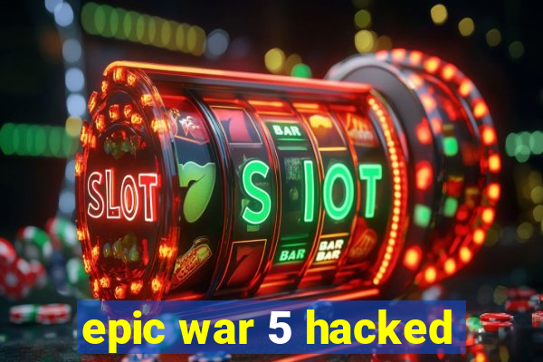 epic war 5 hacked