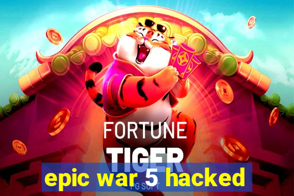 epic war 5 hacked