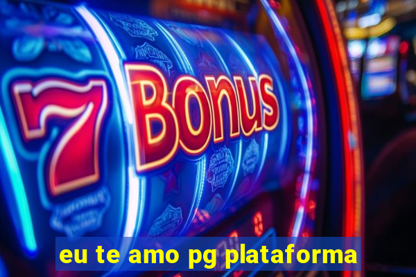 eu te amo pg plataforma